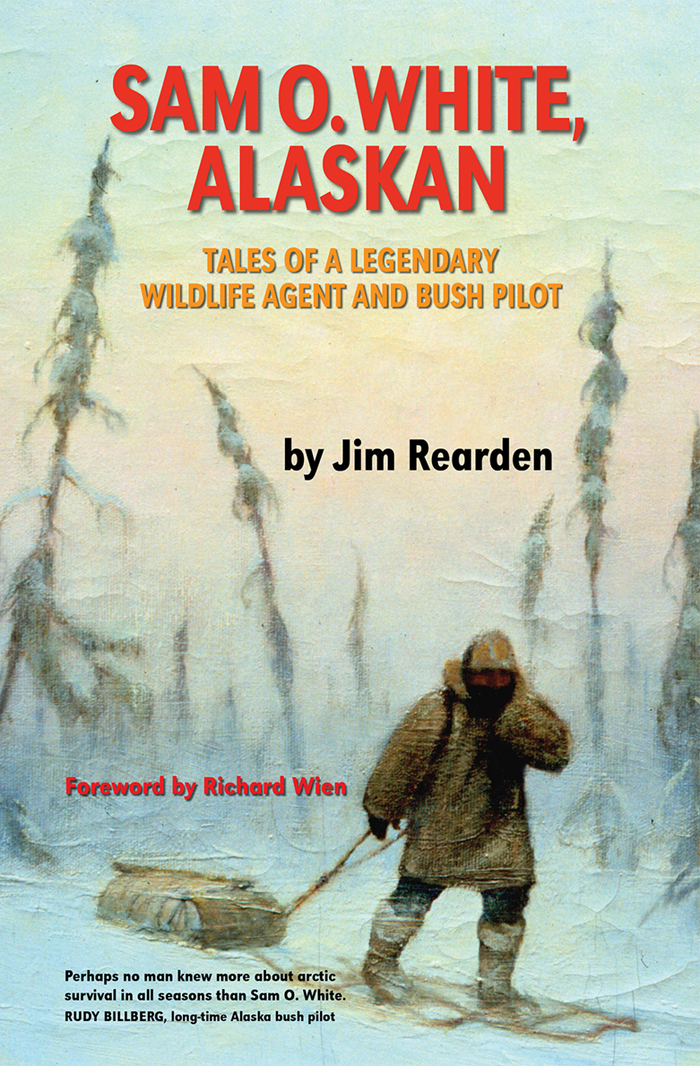 Sam O White Alaskan Tales of a Legendary Wildlife Agent and Bush Pilot - photo 1