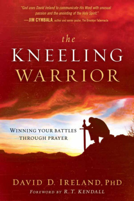 David Ireland - The Kneeling Warrior: Winning Your Battles Through Prayer
