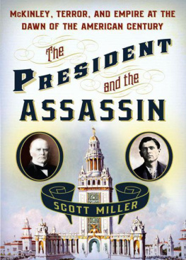 Scott Miller - The President and the Assassin: McKinley, Terror, and Empire at the Dawn of the American Century