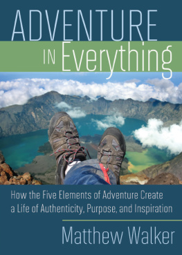 Matt Walker Adventure In Everything: How the Five Elements of Adventure Create a Life of Authenticity, Purpose, and Inspiration