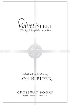 Velvet Steel Copyright 2009 by Desiring God Foundation Published by Crossway - photo 2