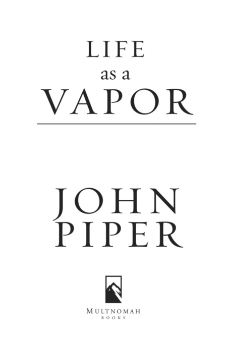 LIFE AS A VAPOR published by Multnomah Books 2004 by Desiring God Foundation - photo 2