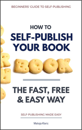 Mateja Klaric - How to Self-Publish Your Book: The Fast, Free & Easy Way ()