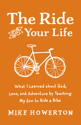 Mike Howerton - The Ride of Your Life: What I Learned about God, Love, and Adventure by Teaching My Son to Ride a Bike