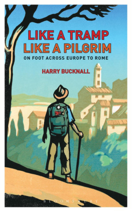 Harry Bucknall Like a Tramp, Like a Pilgrim: On Foot, Across Europe to Rome