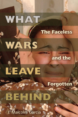 J. Malcolm Garcia - What Wars Leave Behind: The Faceless and the Forgotten