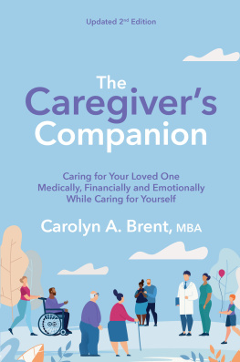 Carolyn A. Brent - The Caregivers Companion: Caring for Your Loved One Medically, Financially and Emotionally While Caring for Yourself