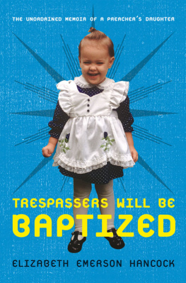 Elizabeth Emerson Hancock - Trespassers Will Be Baptized: The Unordained Memoir of a Preachers Daughter