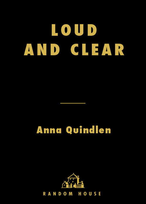 Loud and Clear Anna Quindlen RANDOM HOUSE NEW YORK Contents For Houj I - photo 1