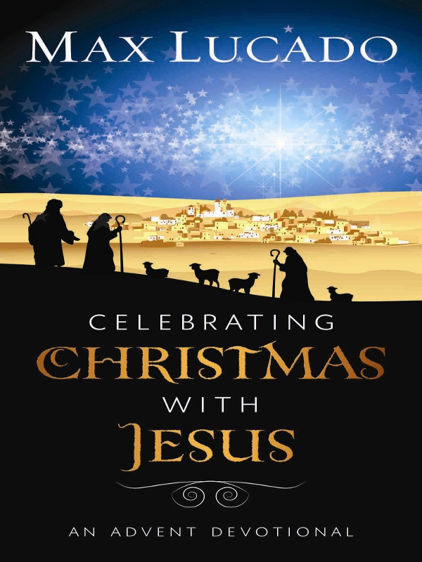 CELEBRATING CHRISTMAS WITH JESUS AN ADVENT DEVOTIONAL MAX LUCADO - photo 1