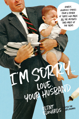 Clint Edwards Im Sorry...Love, Your Husband: Honest, Hilarious Stories From a Father of Three Who Made All the Mistakes (and Made up for Them)