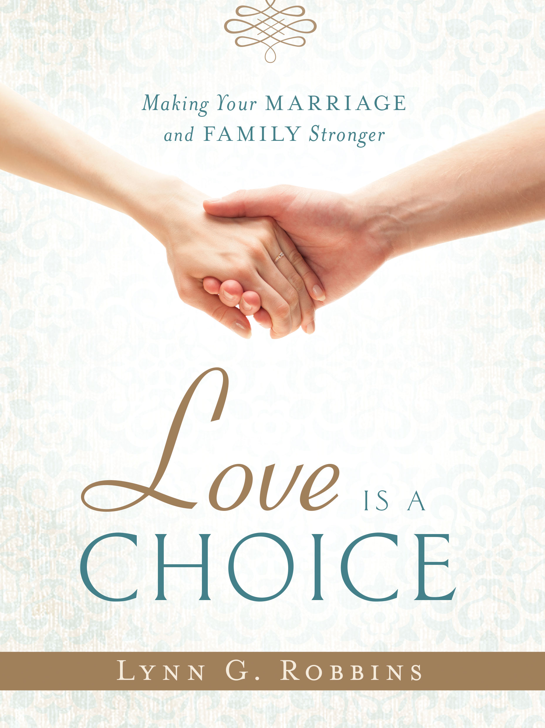 Love is a Choice Making your Marriage and Family Stronger Lynn G Robbins - photo 1