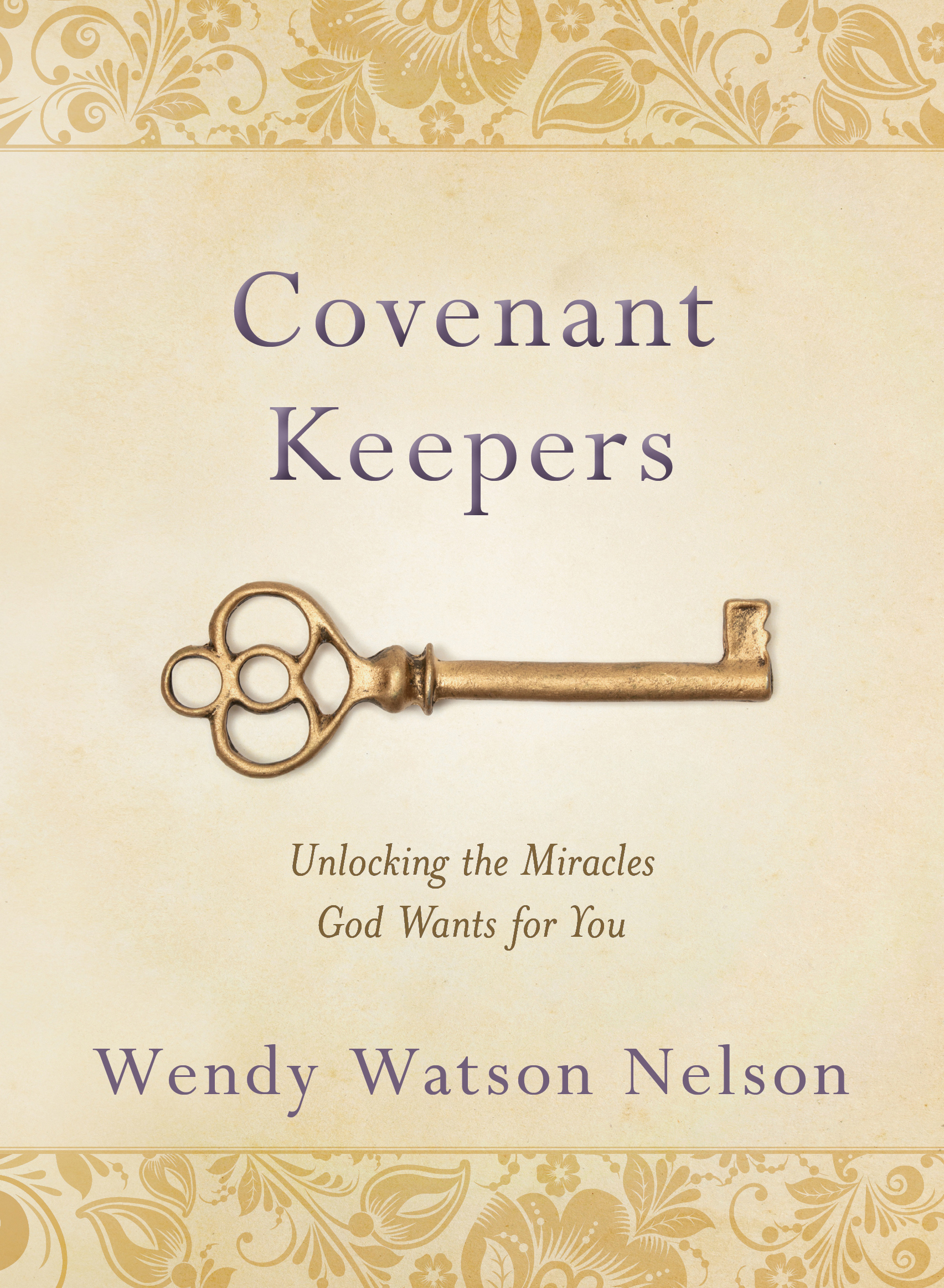 Covenant Keepers Unlocking the Miracles God Wants for You Wendy Watson Nelson - photo 1