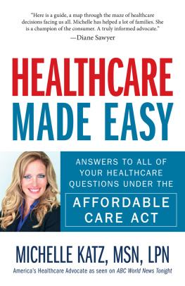 Michelle Katz Healthcare Made Easy: Answers to All of Your Healthcare Questions under the Affordable Care Act