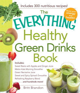 Britt Brandon - The Everything Healthy Green Drinks Book: Includes Sweet Beets with Apples and Ginger Juice, Melon-Kale Morning Smoothie, Green Nectarine Juice, Sweet and Spicy Spinach Smoothie, Refreshing Raspberry