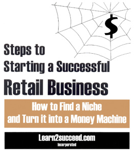 Learn2succeed.com Incorporated - Steps to Starting a Successful Retail Business: How to Find a Niche and Turn it into a Money Machine