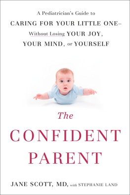 Jane Scott - The Confident Parent: A Pediatricians Guide to Caring for Your Little One—Without Losing Your Joy, Your Mind, or Yourself