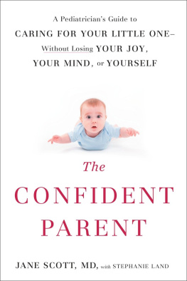 Jane Scott The Confident Parent: A Pediatricians Guide to Caring for Your Little One—Without Losing Your Joy, Your Mind, or Yourself