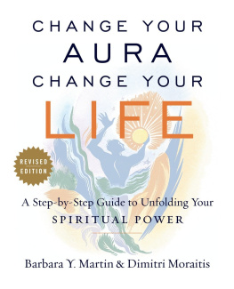 Barbara Y. Martin - Change Your Aura, Change Your Life: A Step-by-Step Guide to Unfolding Your Spiritual Power