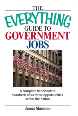 James Mannion - The Everything Guide To Government Jobs: A Complete Handbook to Hundreds of Lucrative Opportunities Across the Nation