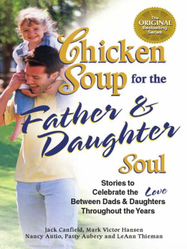 Jack Canfield - Chicken Soup for the Father & Daughter Soul: Stories to Celebrate the Love Between Dads & Daughters Throughout the Years