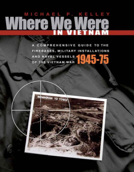 Michael Kelley - Where We Were in Vietnam: A Comprehensive Guide to the Firebases, Military Installations and Naval Vessels of the Vietnam War, 1945-1975