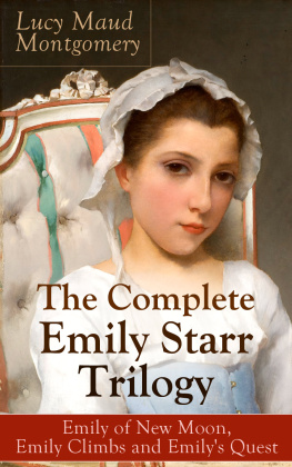 Lucy Maud Montgomery The Complete Emily Starr Trilogy: Emily of New Moon, Emily Climbs and Emilys Quest: From the author of Anne of Green Gables, Anne of Avonlea, Anne of the Island, Annes House of Dreams, The Blue