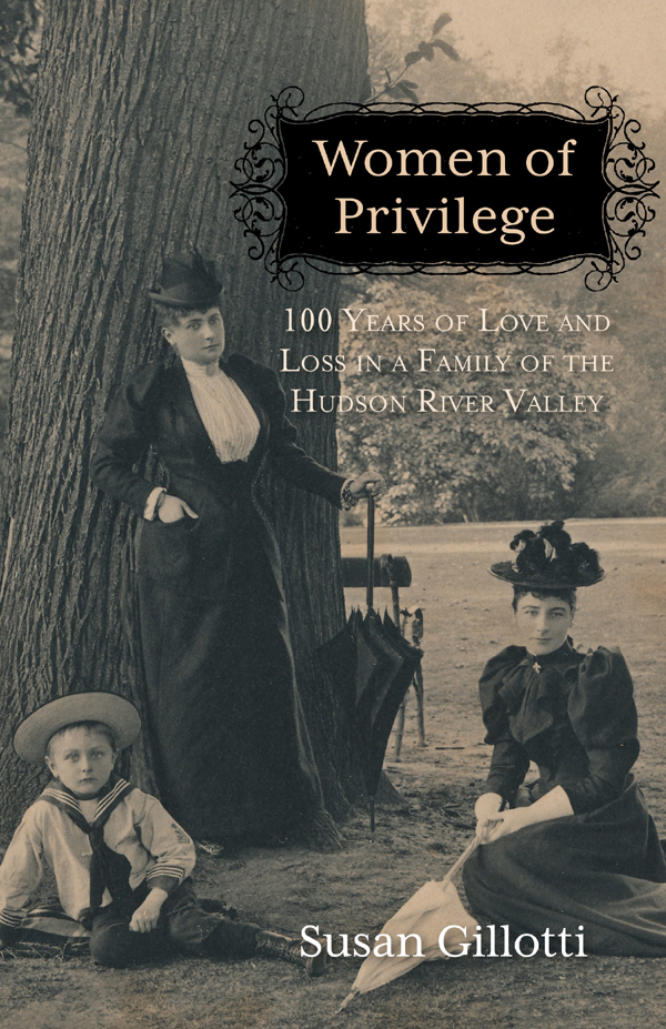 Table of Contents Women of Privilege 100 Years of Love and Loss in a Family - photo 1