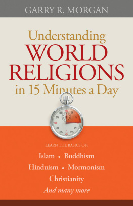 Garry R. Morgan - Understanding World Religions in 15 Minutes a Day: Learn the basics of:IslamBuddhismHinduismMormonismChristianityAnd many more...