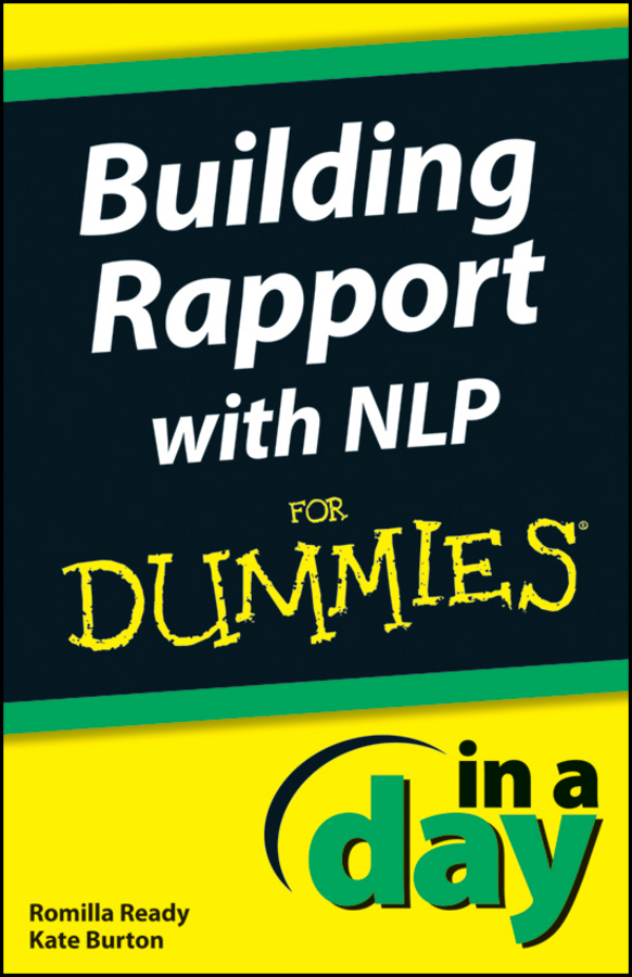 Building Rapport with NLP In A Day For Dummies by Romilla Ready and Kate Burton - photo 1