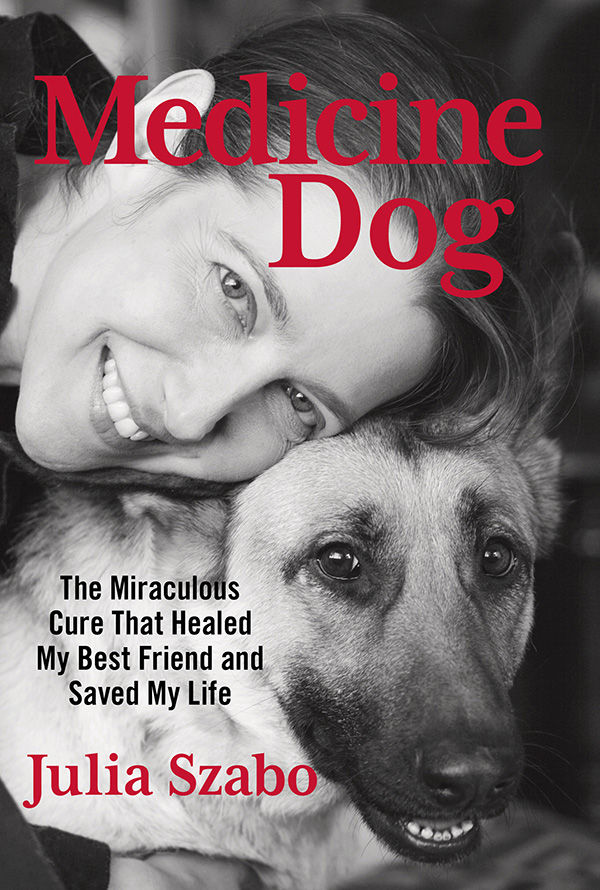 Medicine Dog The Miraculous Cure That Healed My Best Friend and Saved My Life - photo 1