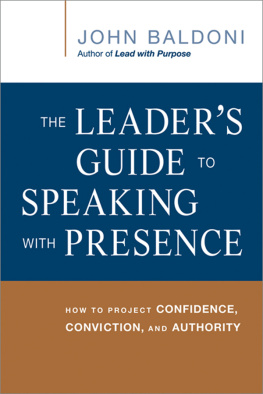 John Baldoni - The Leaders Guide to Speaking with Presence: How to Project Confidence, Conviction, and Authority