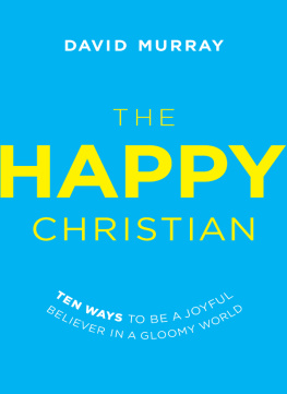 David Murray The Happy Christian: Ten Ways to Be a Joyful Believer in a Gloomy World