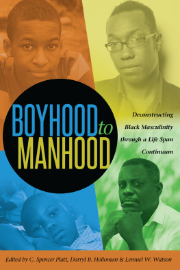 C. Spencer Platt Boyhood to Manhood: Deconstructing Black Masculinity through a Life Span Continuum