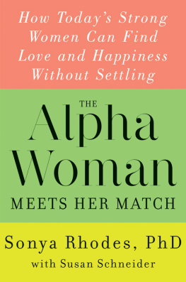 Sonya Rhodes - The Alpha Woman Meets Her Match: How Todays Strong Women Can Find Love and Happiness Without Settling