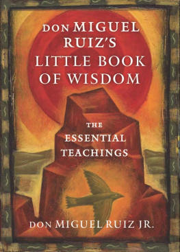 don Miguel Ruiz - don Miguel Ruizs Little Book of Wisdom: The Essential Teachings