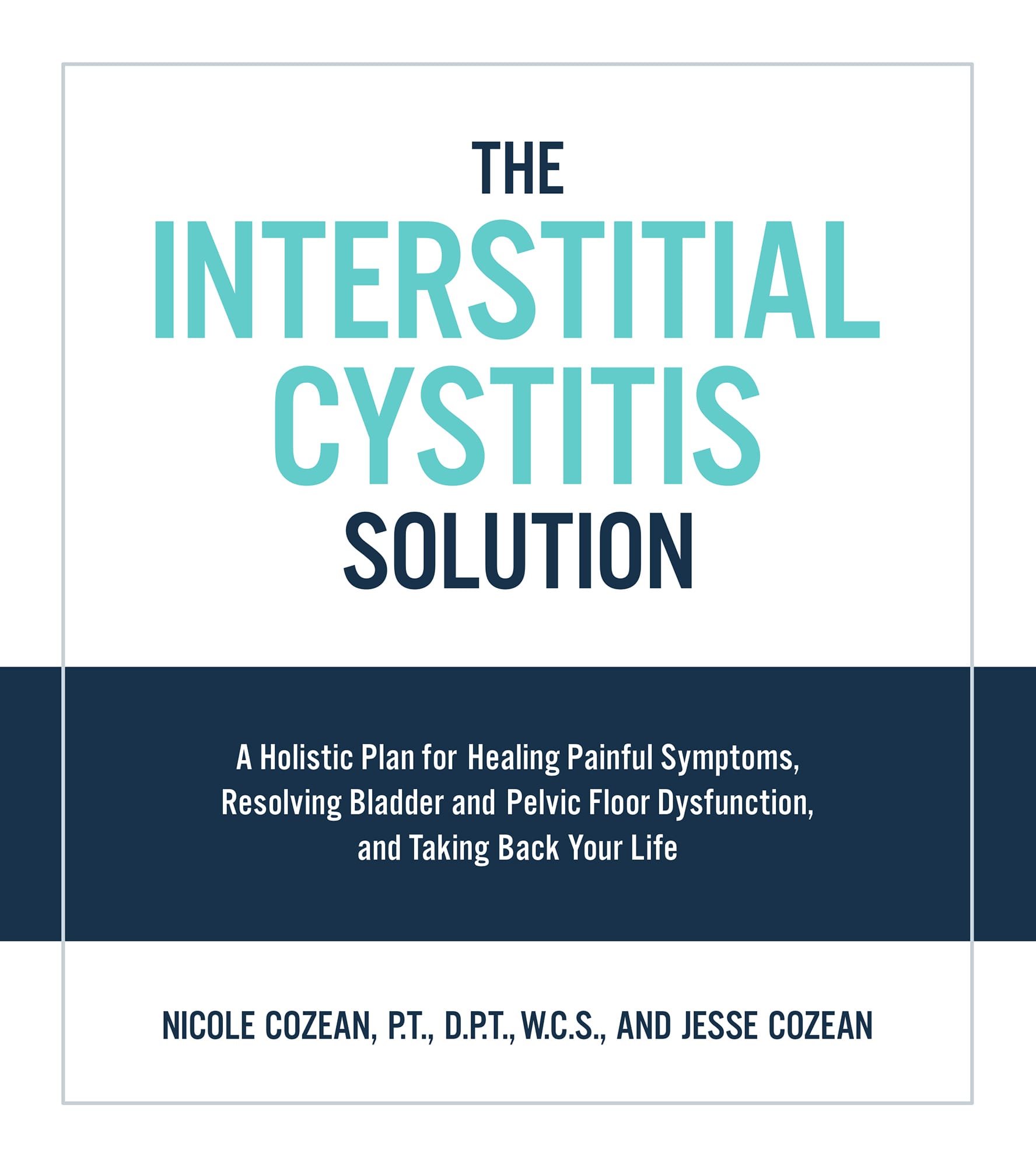 THE INTERSTITIAL CYSTITIS SOLUTION A Holistic Plan for Healing Painful - photo 1