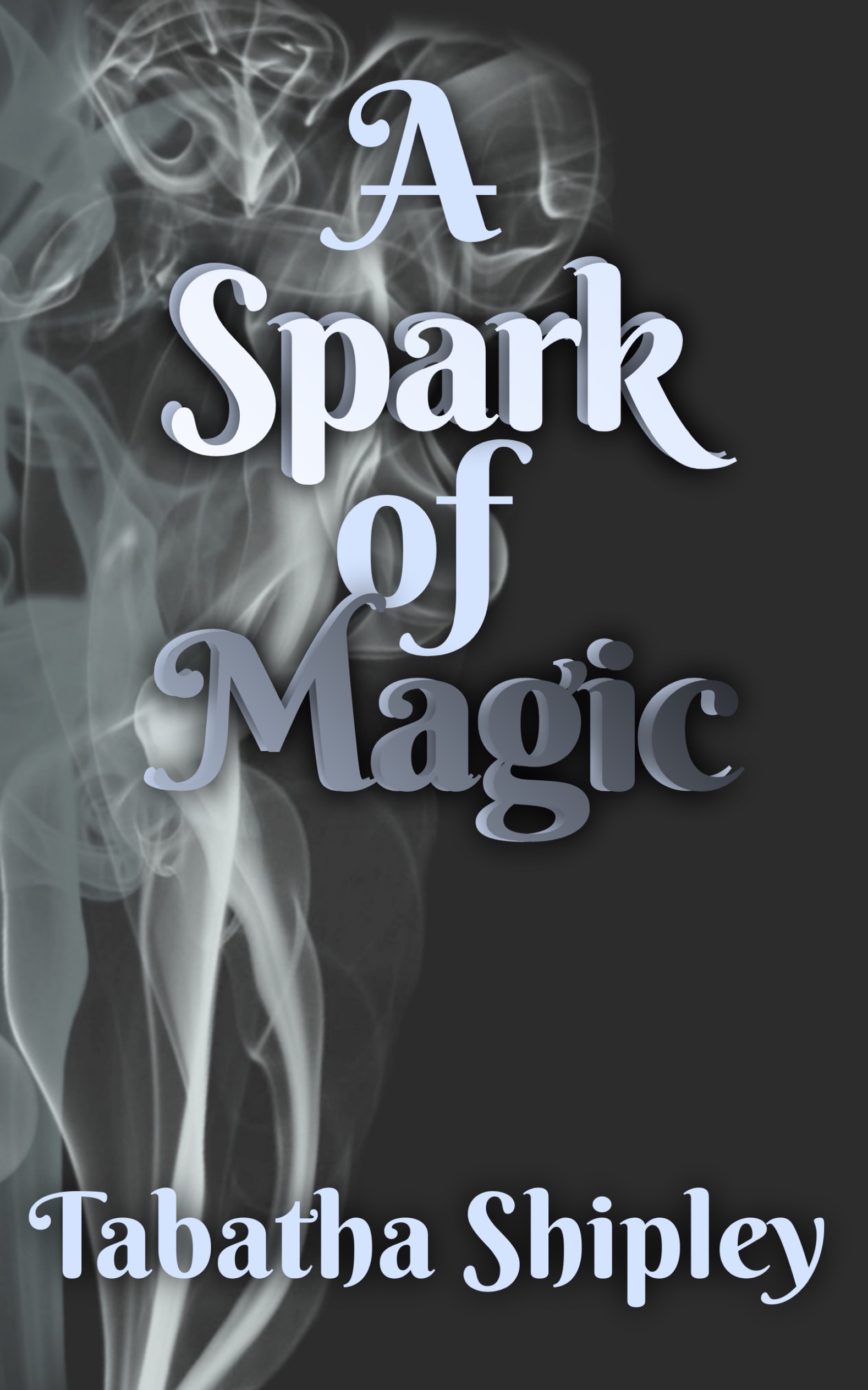A Spark of Magic By Tabatha Shipley Copyright 2021 All rights reserved No part - photo 1
