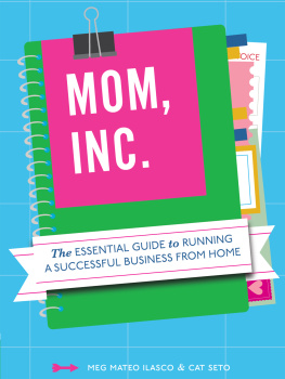 Meg Mateo Ilasco - Mom, Inc.: The Essential Guide to Running a Successful Business from Home