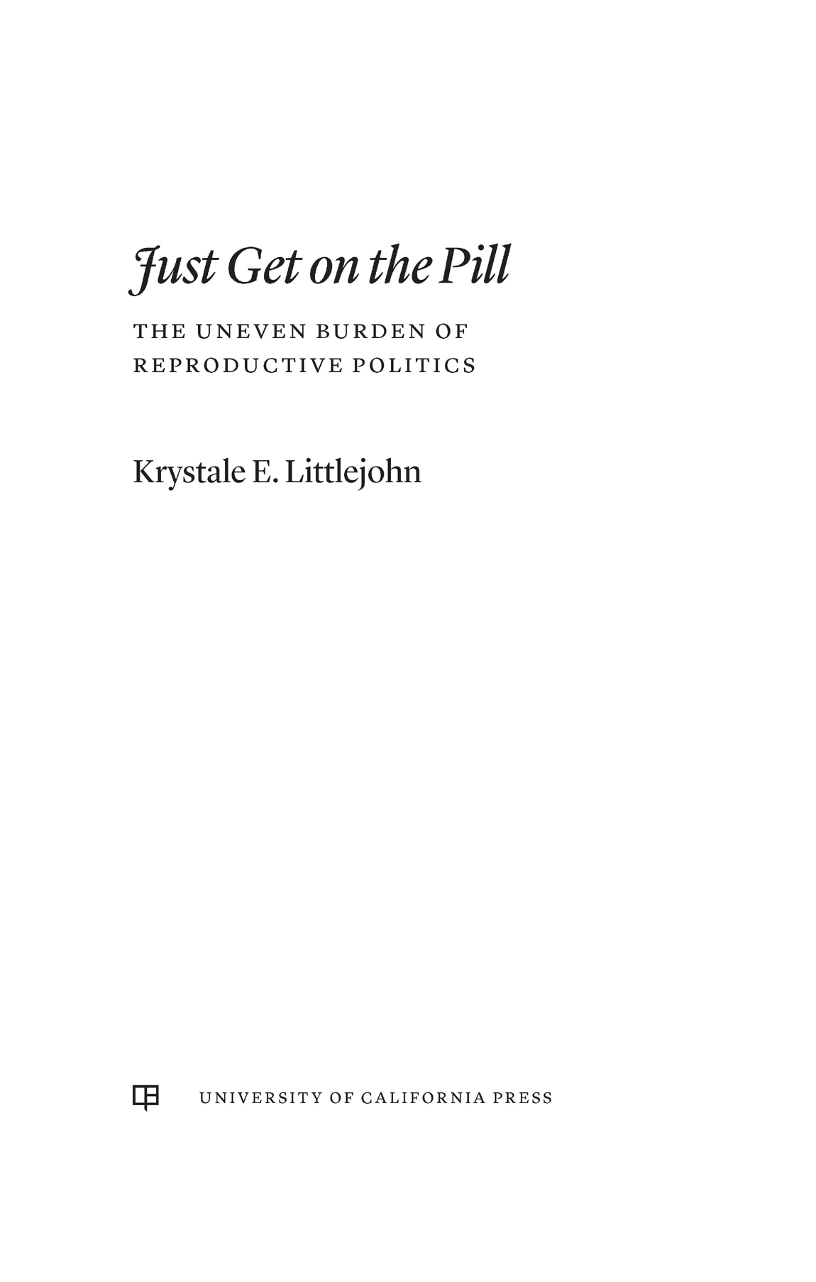 Just Get on the Pill The publisher and the University of California Press - photo 1