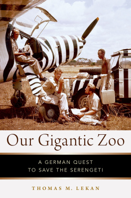 Thomas M. Lekan Our Gigantic Zoo: A German Quest to Save the Serengeti