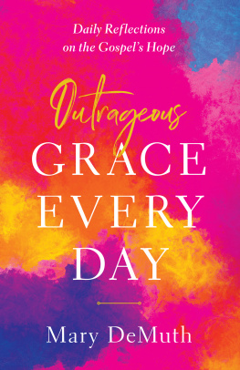 Mary E. DeMuth Outrageous Grace Every Day: Daily Reflections on the Gospels Hope