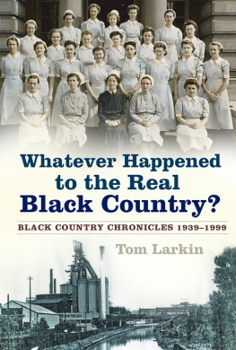 Tom Larkin - Whatever Happened to the Real Black Country?: Black Country Chronicles 1939-1999