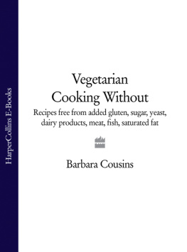Barbara Cousins - Vegetarian Cooking Without: Recipes free from added gluten, sugar, yeast, dairy products, meat, fish, saturated fat (Text only)
