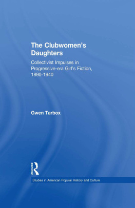 Gwen Tarbox - The Clubwomens Daughters: Collectivist Impulses in Progressive-era Girls Fiction, 1890-1940