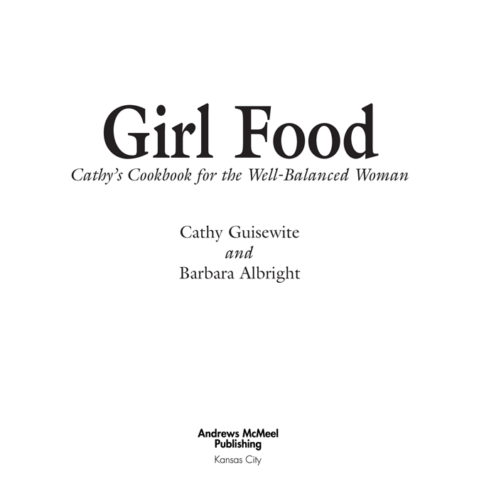 Girl Food Cathys Cookbook for the Well-Balanced Woman copyright 1997 by Cathy - photo 3