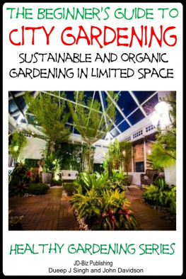 Dueep Jyot Singh - A Beginners Guide to City Gardening: Sustainable and Organic Gardening In Limited Space