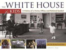 Katherine House - The White House for Kids: A History of a Home, Office, and National Symbol, with 21 Activities