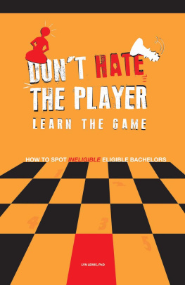 Lyn Lewis - Dont Hate the Player Learn the Game: How to Spot Ineligible Eligible Bachelors