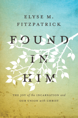 Elyse M. Fitzpatrick - Found in Him: The Joy of the Incarnation and Our Union with Christ